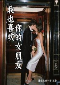 我也喜欢你的女朋友(男小三)