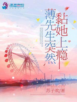 薄先生突然黏她上瘾讲什么