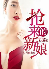 抢来的新娘月夜未央全文免费阅读