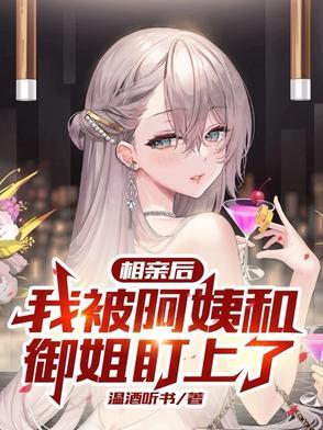 相亲后,我被阿姨和御姐盯上了